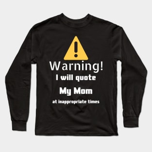 Warning I will quote My mom at inappropriate times Long Sleeve T-Shirt